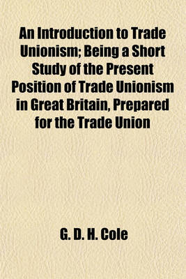 Book cover for An Introduction to Trade Unionism; Being a Short Study of the Present Position of Trade Unionism in Great Britain, Prepared for the Trade Union