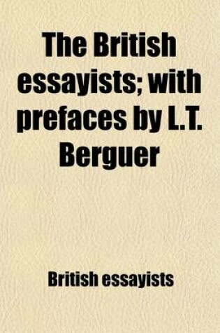 Cover of The British Essayists; With Prefaces by L.T. Berguer