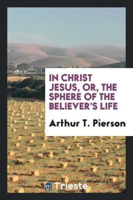 Book cover for In Christ Jesus, Or, the Sphere of the Believer's Life