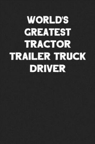 Cover of World's Greatest Tractor Trailer Truck Driver