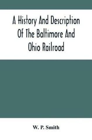 Cover of A History And Description Of The Baltimore And Ohio Railroad