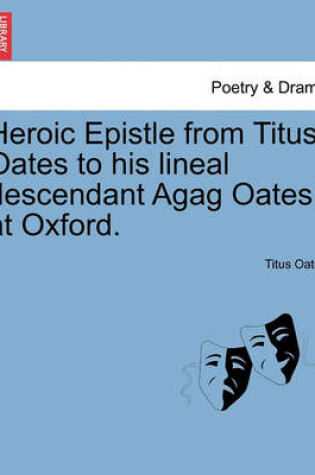 Cover of Heroic Epistle from Titus Oates to His Lineal Descendant Agag Oates at Oxford.