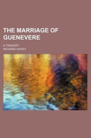Cover of The Marriage of Guenevere; A Tragedy