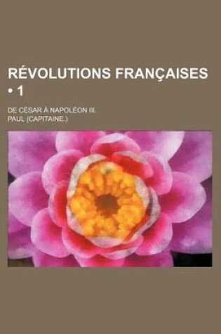 Cover of Revolutions Francaises (1); de Cesar a Napoleon III.