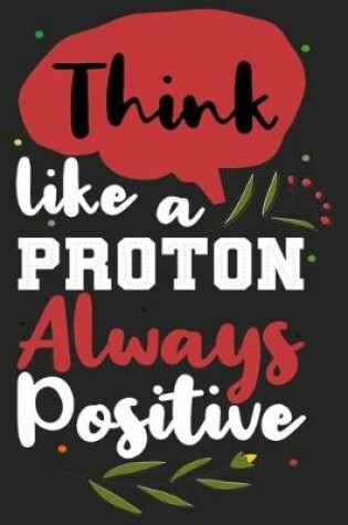 Cover of Think like a proton always positive