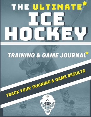 Book cover for The Ultimate Ice Hockey Training and Game Journal