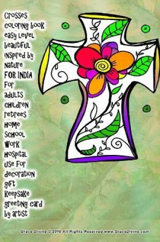 Cover of Crosses coloring book easy level beautiful inspired by nature FOR INDIA for adults children retirees home school work hospital use for decoration gift keepsake greeting card by artist Grace Divine