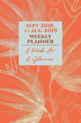 Cover of Sept 2018 to Aug 2019 Weekly Planner A Week At A Glance