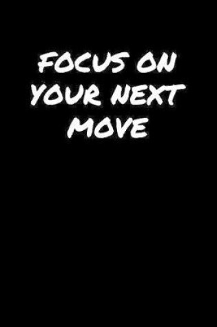 Cover of Focus On Your Next Move