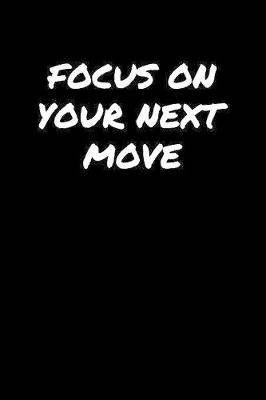 Book cover for Focus On Your Next Move