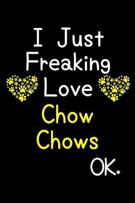 Book cover for I Just Freaking Love Chow Chows OK.