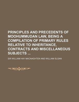 Book cover for Principles and Precedents of Moohummudan Law, Being a Compilation of Primary Rules Relative to Inheritance, Contracts and Miscellaneous Subjects