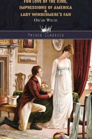 Cover of For Love of the King, Impressions of America & Lady Windermere's Fan