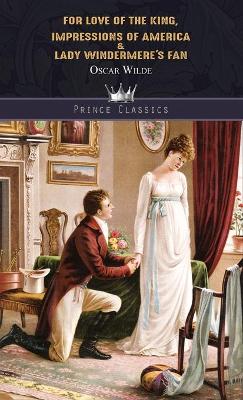 Book cover for For Love of the King, Impressions of America & Lady Windermere's Fan