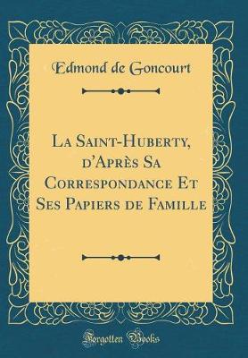 Book cover for La Saint-Huberty, d'Apres Sa Correspondance Et Ses Papiers de Famille (Classic Reprint)