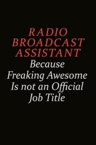 Cover of Radio Broadcast Assistant Because Freaking Awesome Is Not An Official Job Title