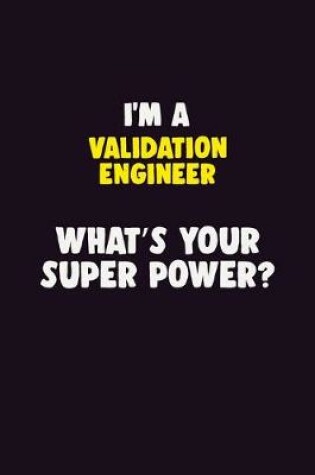 Cover of I'M A Validation Engineer, What's Your Super Power?