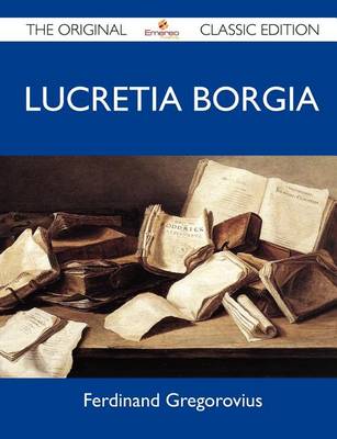 Book cover for Lucretia Borgia - The Original Classic Edition