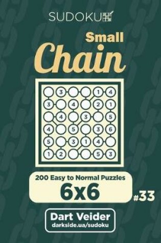 Cover of Small Chain Sudoku - 200 Easy to Normal Puzzles 6x6 (Volume 33)