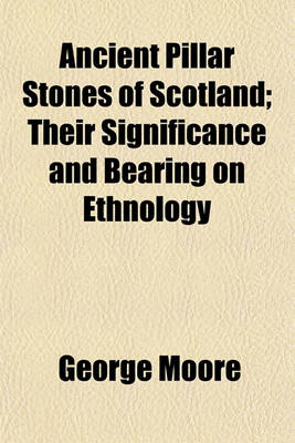 Book cover for Ancient Pillar Stones of Scotland; Their Significance and Bearing on Ethnology