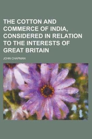 Cover of The Cotton and Commerce of India, Considered in Relation to the Interests of Great Britain