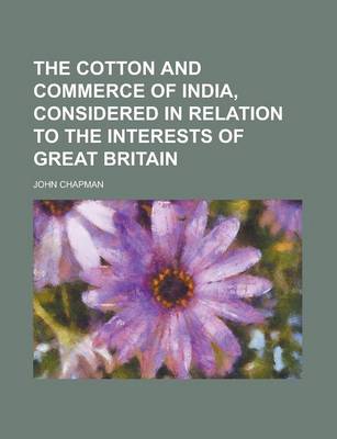 Book cover for The Cotton and Commerce of India, Considered in Relation to the Interests of Great Britain