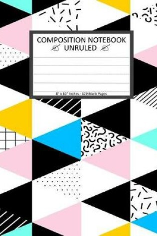 Cover of Unruled Composition Notebook 8" x 10". 120 Pages. Geometric Memphis Style 80s