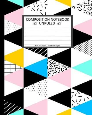 Book cover for Unruled Composition Notebook 8" x 10". 120 Pages. Geometric Memphis Style 80s