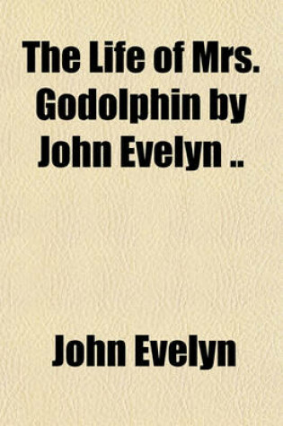 Cover of The Life of Mrs. Godolphin by John Evelyn ..