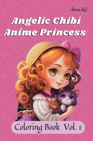 Cover of Anime Art Angelic Chibi Anime Princess Coloring Book