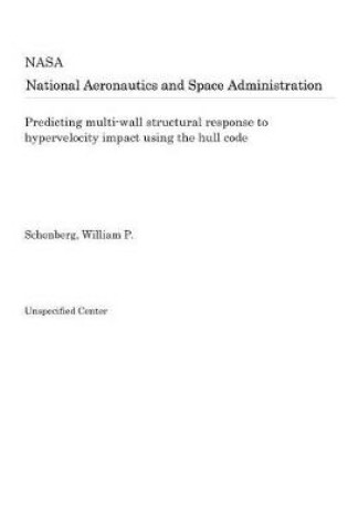 Cover of Predicting Multi-Wall Structural Response to Hypervelocity Impact Using the Hull Code