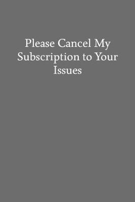 Book cover for Please Cancel My Subscription to Your Issues