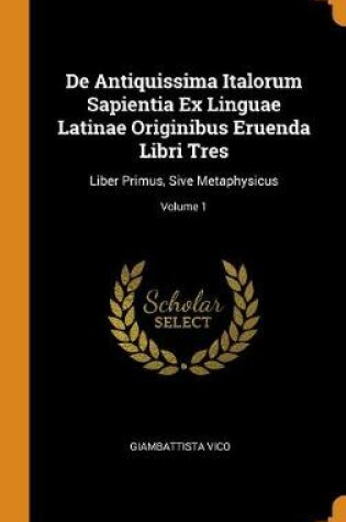 Cover of de Antiquissima Italorum Sapientia Ex Linguae Latinae Originibus Eruenda Libri Tres