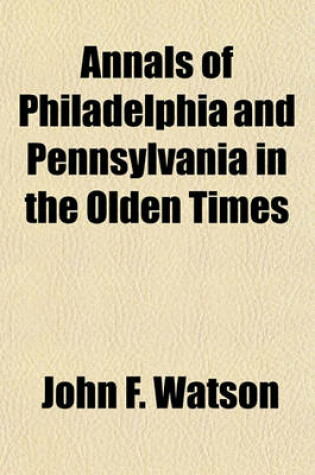 Cover of Annals of Philadelphia and Pennsylvania in the Olden Times