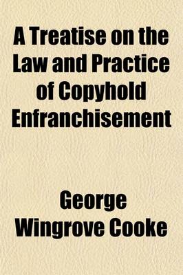 Book cover for A Treatise on the Law and Practice of Copyhold Enfranchisement; With the Forms Authorized by the Copyhold Commission, and All the Statutes