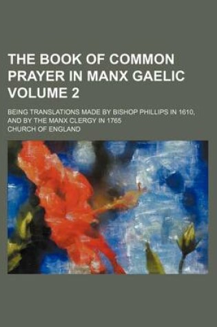 Cover of The Book of Common Prayer in Manx Gaelic Volume 2; Being Translations Made by Bishop Phillips in 1610, and by the Manx Clergy in 1765