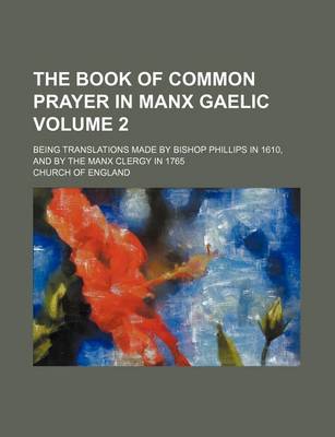 Book cover for The Book of Common Prayer in Manx Gaelic Volume 2; Being Translations Made by Bishop Phillips in 1610, and by the Manx Clergy in 1765