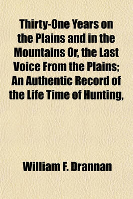 Book cover for Thirty-One Years on the Plains and in the Mountains Or, the Last Voice from the Plains; An Authentic Record of the Life Time of Hunting,