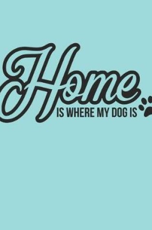 Cover of Home Is where My Dog Is Notebook Journal