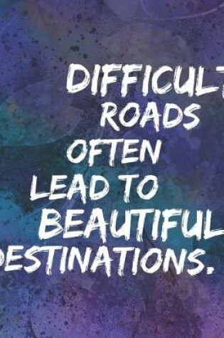 Cover of Difficult Roads Often Lead to Beautiful Destinations