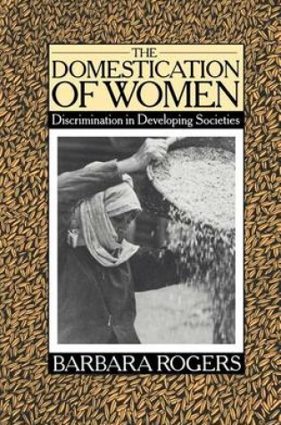 Cover of The Domestication of Women: Discrimination in Developing Societies