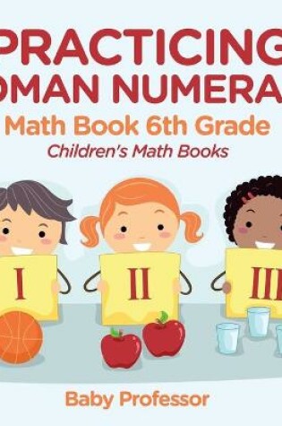 Cover of Practicing Roman Numerals - Math Book 6th Grade Children's Math Books