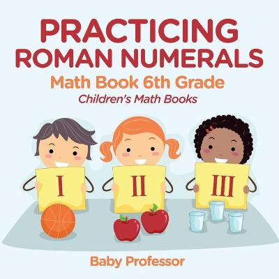 Book cover for Practicing Roman Numerals - Math Book 6th Grade Children's Math Books