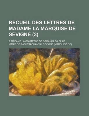 Book cover for Recueil Des Lettres de Madame La Marquise de Sevigne; A Madame La Comtesse de Grignan, Sa Fille (3 )
