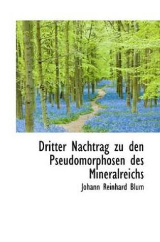 Cover of Dritter Nachtrag Zu Den Pseudomorphosen Des Mineralreichs