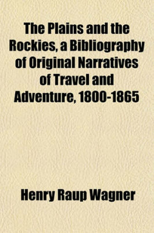 Cover of The Plains and the Rockies, a Bibliography of Original Narratives of Travel and Adventure, 1800-1865