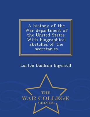 Book cover for A History of the War Department of the United States. with Biographical Sketches of the Secretaries - War College Series