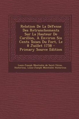 Cover of Relation de La Defense Des Retranchements Sur La Hauteur de Carillon, a Environ Six Cents Toises Du Fort, Le 8 Juillet 1758