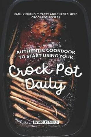 Cover of Authentic Cookbook to Start Using Your Crock Pot Daily