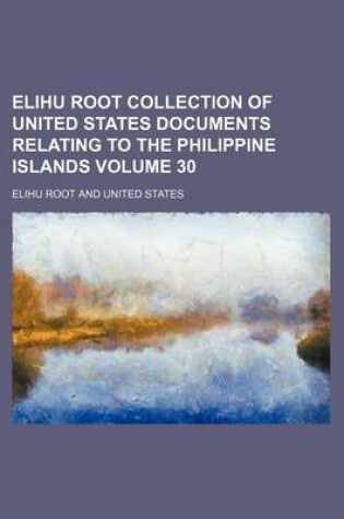 Cover of Elihu Root Collection of United States Documents Relating to the Philippine Islands Volume 30